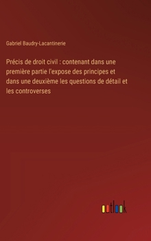 Hardcover Précis de droit civil: contenant dans une première partie l'expose des principes et dans une deuxième les questions de détail et les controve [French] Book