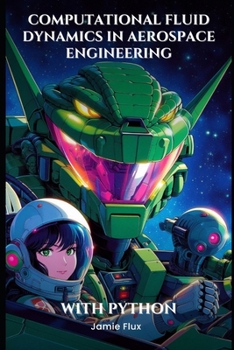 Computational Fluid Dynamics in Aerospace Engineering: Modeling and Analyzing Fluid Flows (Mastering Space Mathematics: Essential Calculations for Rocket Science and Aerospace Engineering)