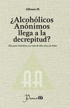 Paperback ¿Alcohólicos anónimos llega a la decrepitud?: Sólo para miembros con más de diez años sin beber [Spanish] Book