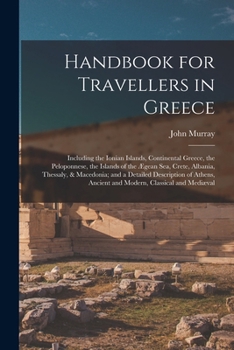 Paperback Handbook for Travellers in Greece: Including the Ionian Islands, Continental Greece, the Peloponnese, the Islands of the Ægean Sea, Crete, Albania, Th Book
