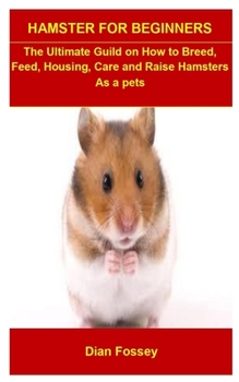 Paperback Hamster For Beginners: Hamster For Beginners: The Ultimate Guild On How To Breed, Feed, Housing, Care And Raise Hamsters As a pets Book