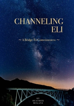 Paperback Channeling Eli: A Bridge To Consciousness Book