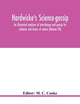 Paperback Hardwicke's Science-Gossip: An illustrated medium of interchange and gossip for students and lovers of nature (Volume VII) Book