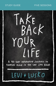 Paperback Take Back Your Life Bible Study Guide: A 40-Day Interactive Journey to Thinking Right So You Can Live Right Book