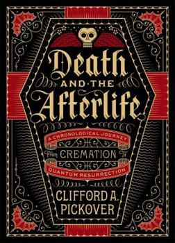 Hardcover Death and the Afterlife: A Chronological Journey, from Cremation to Quantum Resurrection Book