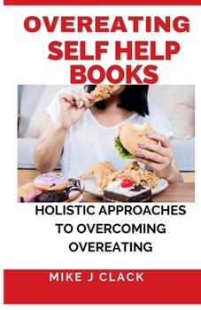 OVEREATING SELF HELP BOOKS: HOLISTIC APPROACHES TO OVERCOMING OVEREATING