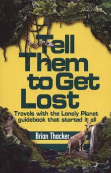 Paperback Tell Them to Get Lost: Travels with Lonely Planet's First Guide Book