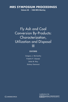 Fly Ash and Coal Conversion By-Products: Characterization, Utilization, and Disposal III : Symposium (Materials Research Society Symposia, Vol 86)