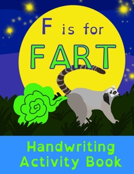 F is for Fart: Handwriting Activity Book: Alphabet Tracing Practice - Preschool Practice Handwriting & Coloring Workbook: Pre K, Kindergarten Grade school Aged kids - Reading And Writing FUNNY