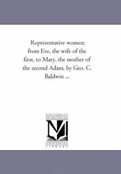 Paperback Representative Women; From Eve, the Wife of the First, to Mary, the Mother of the Second Adam, by Geo. C. Baldwin ... Book
