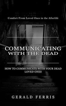 Paperback Communicating With the Dead: Comfort From Loved Ones in the Afterlife ( How to Communicate With Your Dead Loved Ones) Book