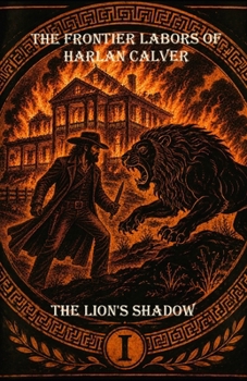 The Frontier Labors of Harlan Calver: The Lion's Shadow