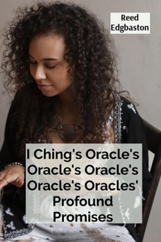 I Ching's Oracle's Oracle's Oracle's Oracle's Oracles' Profound Promises: Discovering the Hexagrams' Hidden Wisdom For Guiding Daily Decisions And Shaping Destiny