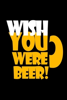 Wish you Were Beer Journal: 110 Pages 6x9 Inch, great Gift Journal Notebook