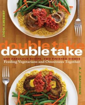 Hardcover Double Take: One Fabulous Recipe, Two Finished Dishes, Feeding Vegetarians and Omnivores Together Book
