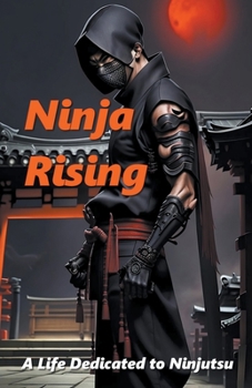 Paperback Ninja Rising: A Life Dedicated to Ninjutsu Book