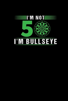 Im Not 50 Im Bullseye: Notebook Darts Birthday Gift Darts Fan Darts Player 50 Years Old