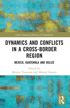 Paperback Dynamics and Conflicts in a Cross-Border Region: Mexico, Guatemala and Belize Book