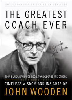 The Greatest Coach Ever: Timeless Wisdom and Insights of John Wooden