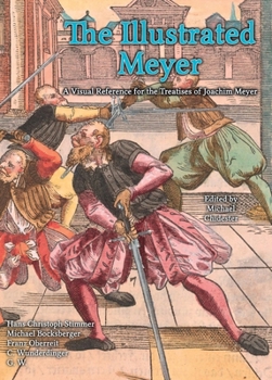 Hardcover The Illustrated Meyer: A Visual Reference for the Treatises of Joachim Meyer Book