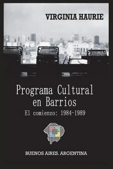 Paperback El Programa Cultural En Barrios. El Comienzo: 1984-1989: Buenos Aires. Argentina [Spanish] Book