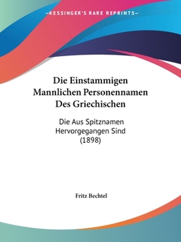 Paperback Die Einstammigen Mannlichen Personennamen Des Griechischen: Die Aus Spitznamen Hervorgegangen Sind (1898) [German] Book