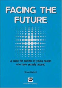 Facing the Future: A Guide for Parents of Young People Who Have Sexually Abused