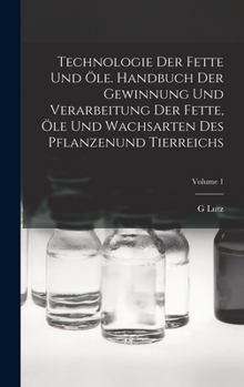 Hardcover Technologie Der Fette Und Öle. Handbuch Der Gewinnung Und Verarbeitung Der Fette, Öle Und Wachsarten Des Pflanzenund Tierreichs; Volume 1 [German] Book