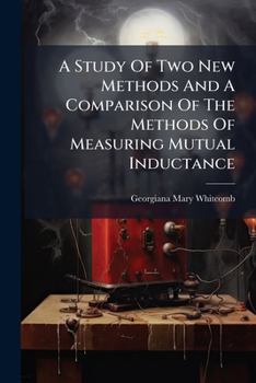 Paperback A Study Of Two New Methods And A Comparison Of The Methods Of Measuring Mutual Inductance Book