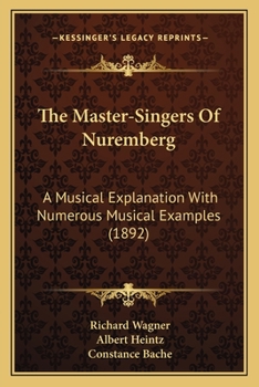 Paperback The Master-Singers Of Nuremberg: A Musical Explanation With Numerous Musical Examples (1892) Book