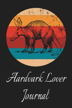 Aardvark Lover Journal: Animal Lovers Gift. Pretty Lined Notebook & Diary For Writing And Note Taking For Your Special Day.(120 Blank Lined Pages - 6x9 Inches)