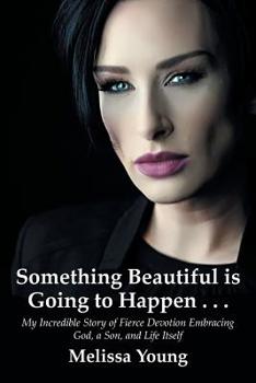 Paperback Something Beautiful is Going to Happen . . .: My Incredible Story of Fierce Devotion Embracing God, a Son, and Life Itself Book
