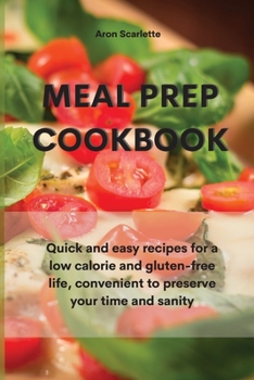 Paperback Meal Prep Cookbook: Quick and easy recipes for a low calorie and gluten-free life, convenient to preserve your time and sanity Book