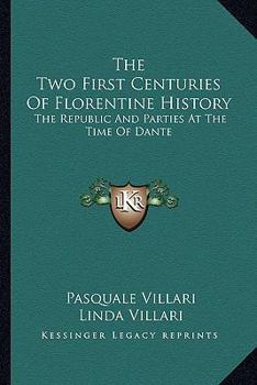 Paperback The Two First Centuries Of Florentine History: The Republic And Parties At The Time Of Dante Book