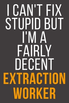 I Can't Fix Stupid But I'm A Fairly Decent Extraction Worker: Funny Blank Lined Notebook For Coworker, Boss & Friend