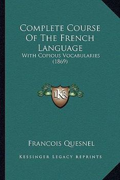 Paperback Complete Course Of The French Language: With Copious Vocabularies (1869) Book