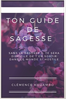 Paperback Ton Guide de Sagesse: Sans La Sagesse, Il Te Sera Difficile de t'En Sortir Dans Ce Monde Si Hostile. [French] Book