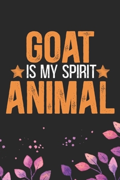 Goat Is My Spirit Animal: Cool Goat Journal Notebook - Goats Lover Gifts for Women- Funny Goat Farmer Gifts Notebook - Goat Owner Gifts. 6 x 9 in 120 pages