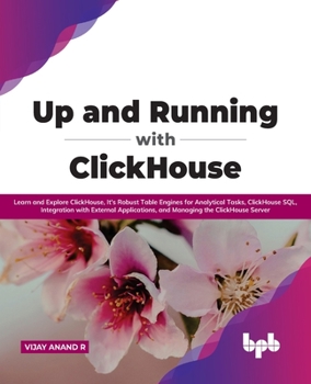 Paperback Up and Running with ClickHouse: Learn and Explore ClickHouse, It's Robust Table Engines for Analytical Tasks, ClickHouse SQL, Integration with Externa Book