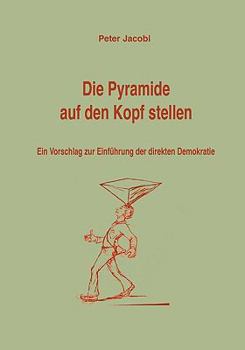 Paperback Die Pyramide auf den Kopf stellen: Ein Vorschlag zur Einführung der direkten Demokratie [German] Book