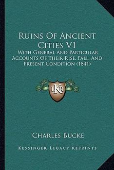 Paperback Ruins Of Ancient Cities V1: With General And Particular Accounts Of Their Rise, Fall, And Present Condition (1841) Book