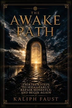 The Awake Path: Thirteen Steps to See Clearly, Repair Honestly, and Begin Again