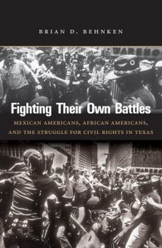 Paperback Fighting Their Own Battles: Mexican Americans, African Americans, and the Struggle for Civil Rights in Texas Book