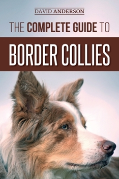 Paperback The Complete Guide to Border Collies: Training, teaching, feeding, raising, and loving your new Border Collie puppy Book