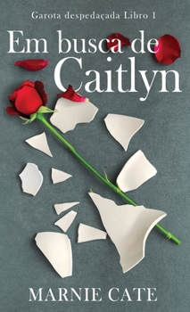 Em busca de Caitlyn (Garota Despedaçada) (Portuguese Edition)