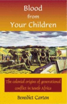 Blood from Your Children: The Colonial Origins of Generational Conflict in South Africa (Reconsiderations in Southern African History) - Book  of the Reconsiderations in Southern African History