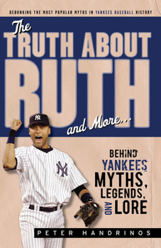 Paperback The Truth about Ruth and More. . .: Behind Yankees Myths, Legends, and Lore Book