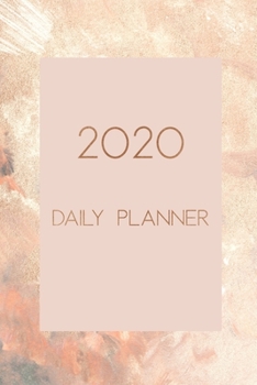 2020 Daily Planner: Modern Diary Calendar and Full Year Agenda and Organizer. Daily, Weekly, Monthly Pages From Jan 2020 to Dec 2020. One Day Per Page.