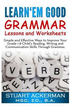 Paperback Learn'Em Good -Grammar-: Simple and Effective Ways to Improve Your Grade 1-8 Child's Reading, Writing, and Communication Skills Through Grammar Book