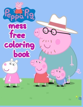 Peppa Pig Mess Free Coloring Book: Peppa Pig Mess Free Coloring Book, Peppa Pig Coloring Book, Peppa Pig Coloring Books For Kids Ages 2-4. 25 Pages - 8.5" x 11"